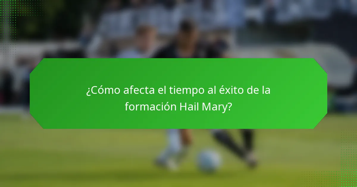 ¿Cómo afecta el tiempo al éxito de la formación Hail Mary?