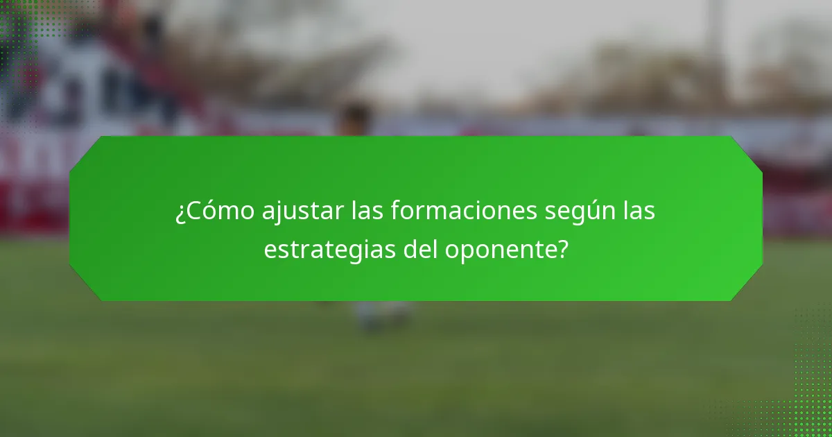 ¿Cómo ajustar las formaciones según las estrategias del oponente?