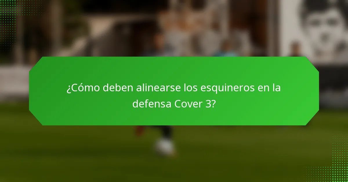 ¿Cómo deben alinearse los esquineros en la defensa Cover 3?