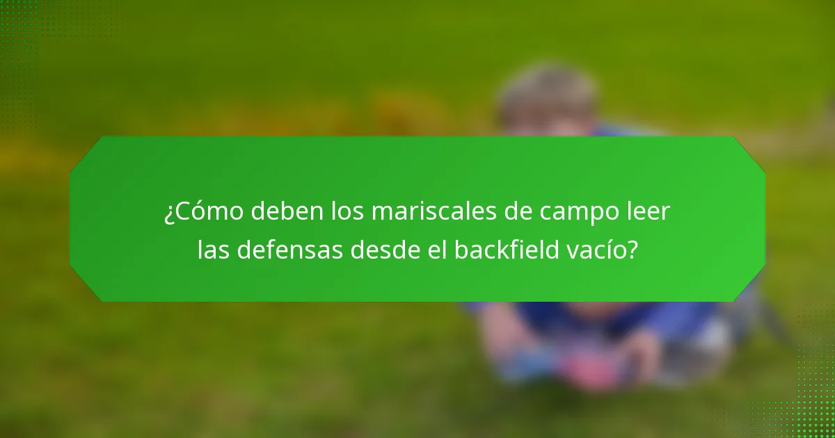¿Cómo deben los mariscales de campo leer las defensas desde el backfield vacío?
