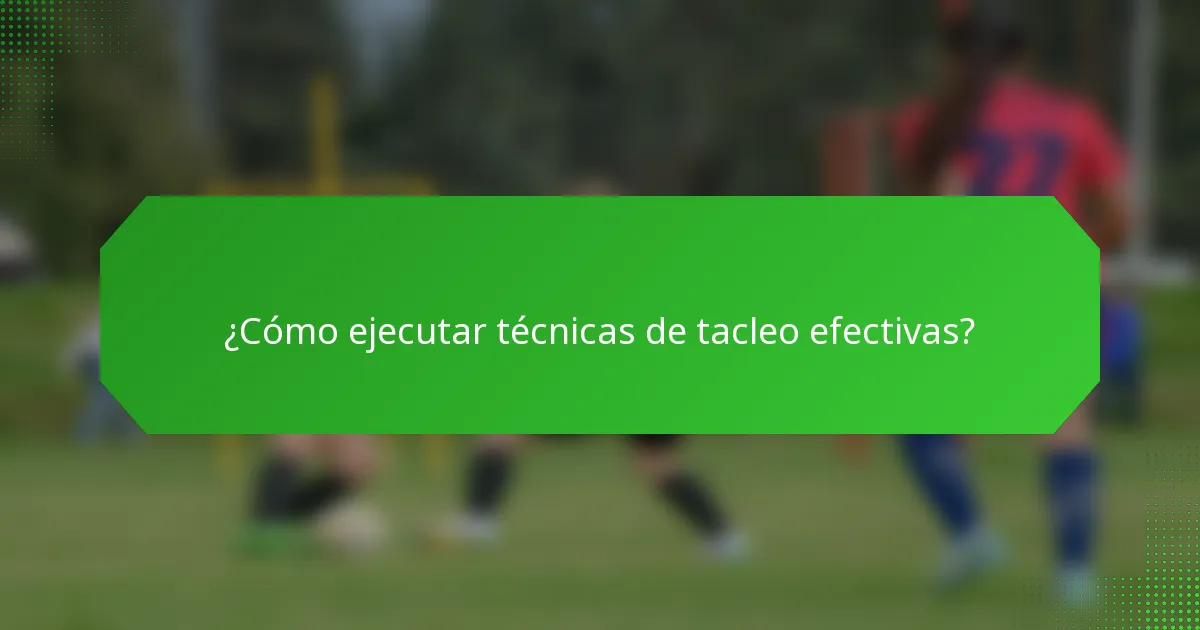 ¿Cómo ejecutar técnicas de tacleo efectivas?