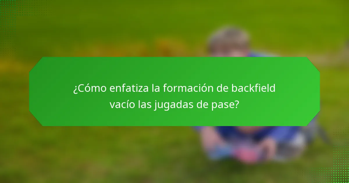 ¿Cómo enfatiza la formación de backfield vacío las jugadas de pase?