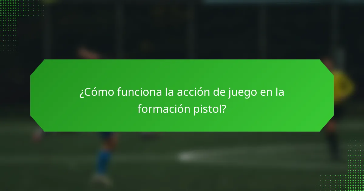 ¿Cómo funciona la acción de juego en la formación pistol?