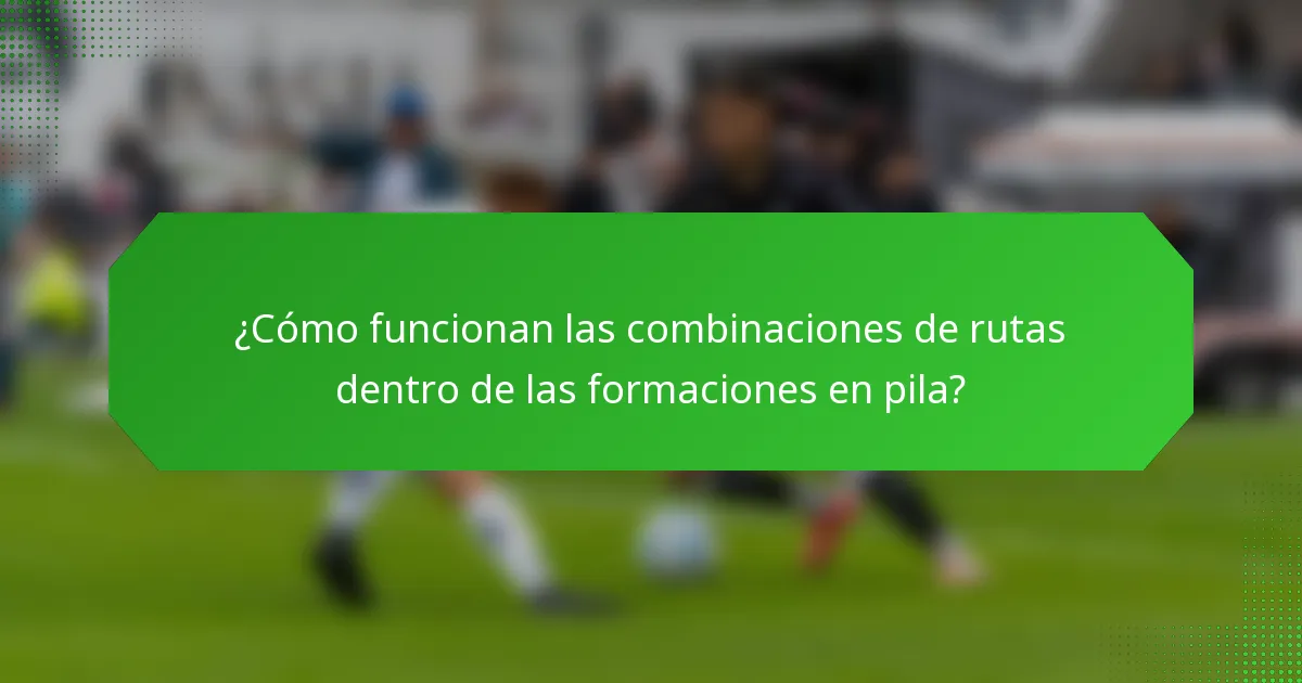 ¿Cómo funcionan las combinaciones de rutas dentro de las formaciones en pila?