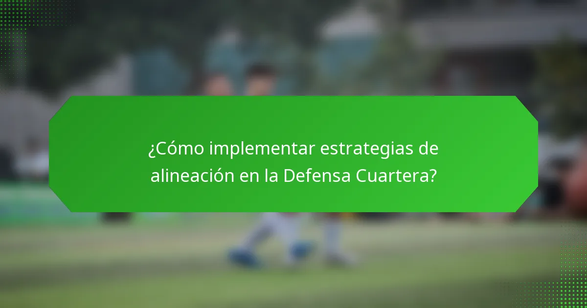¿Cómo implementar estrategias de alineación en la Defensa Cuartera?