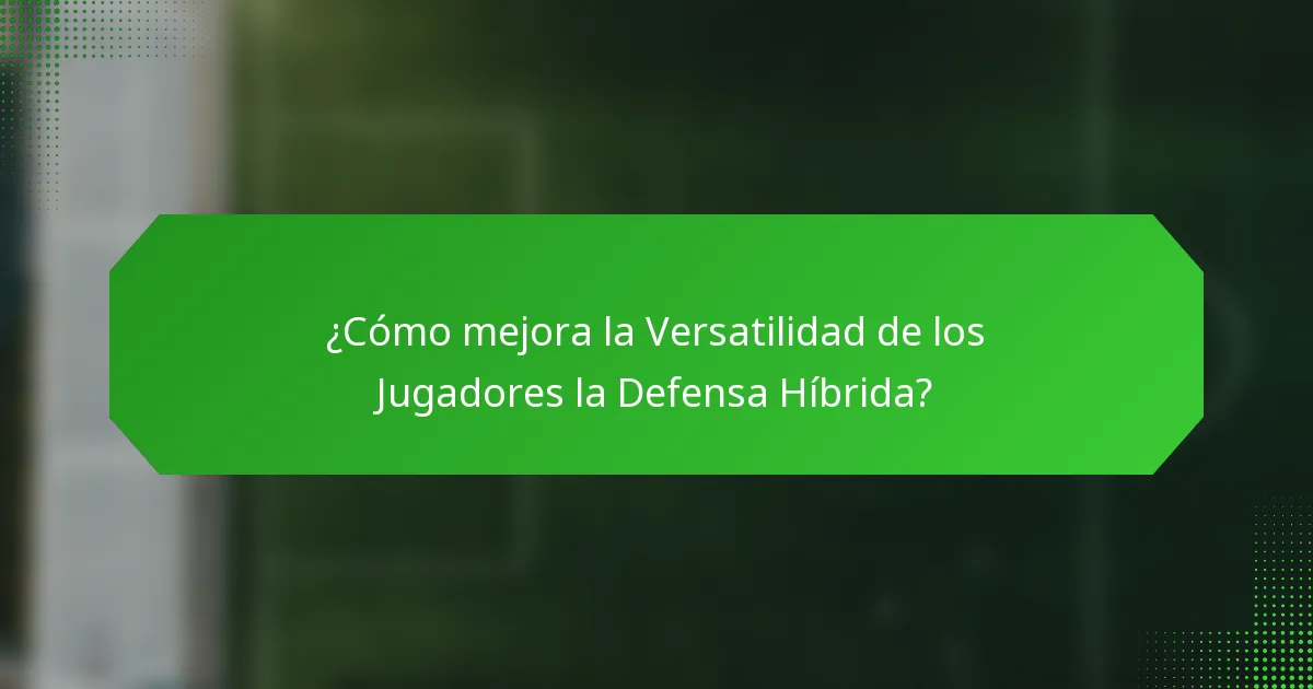¿Cómo mejora la Versatilidad de los Jugadores la Defensa Híbrida?