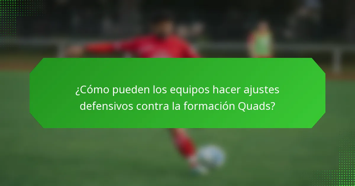 ¿Cómo pueden los equipos hacer ajustes defensivos contra la formación Quads?