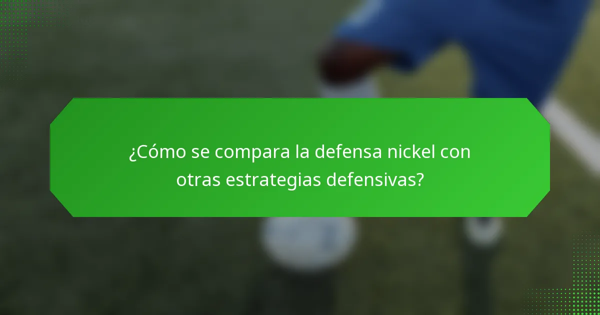 ¿Cómo se compara la defensa nickel con otras estrategias defensivas?