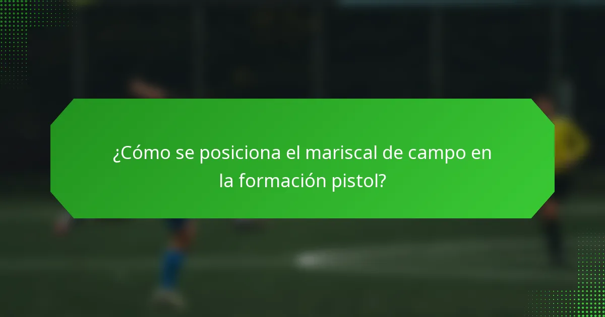 ¿Cómo se posiciona el mariscal de campo en la formación pistol?