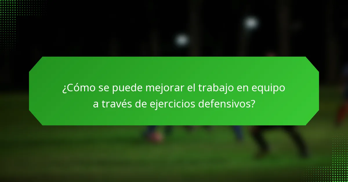 ¿Cómo se puede mejorar el trabajo en equipo a través de ejercicios defensivos?