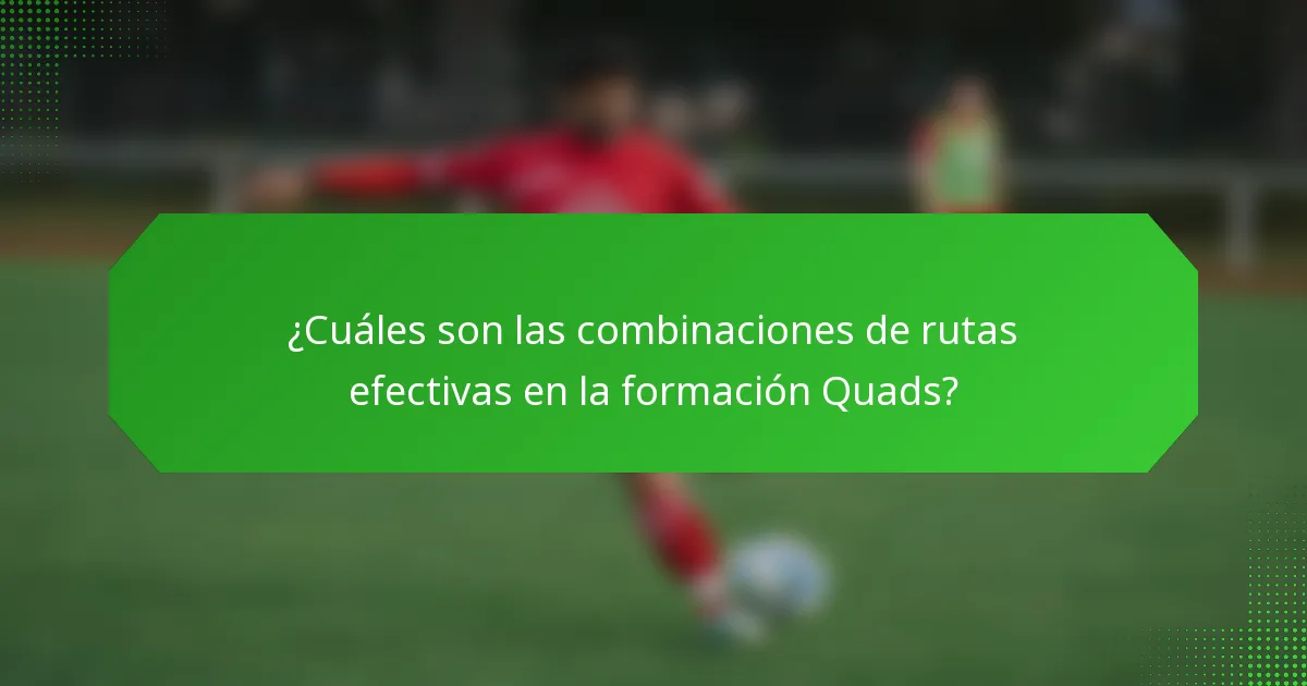 ¿Cuáles son las combinaciones de rutas efectivas en la formación Quads?