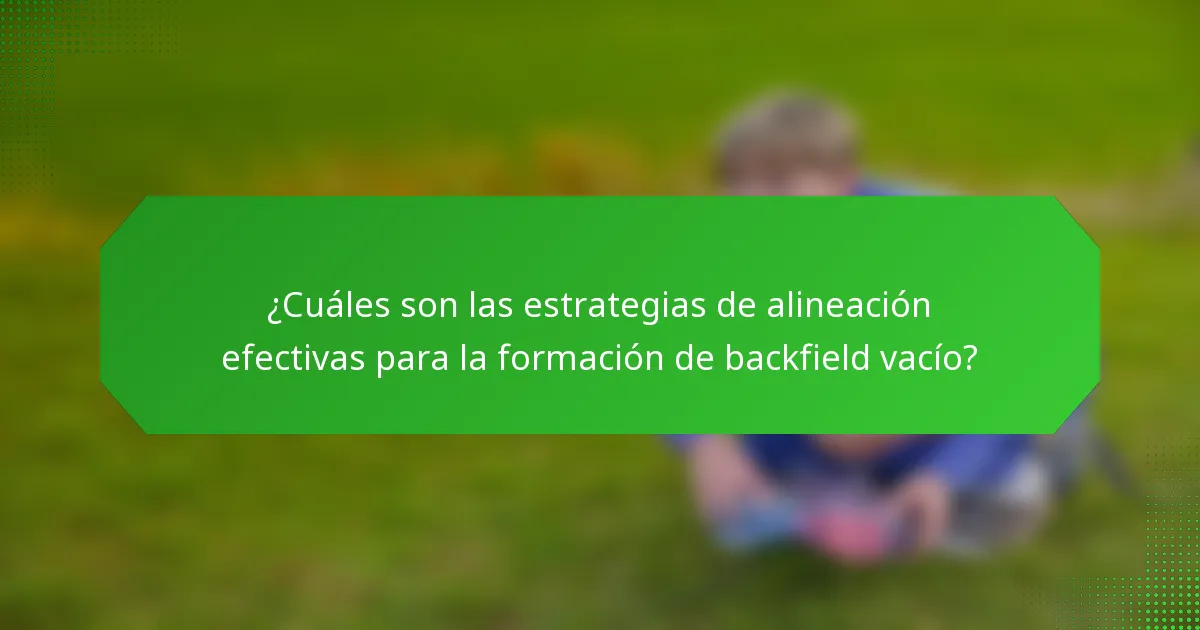 ¿Cuáles son las estrategias de alineación efectivas para la formación de backfield vacío?