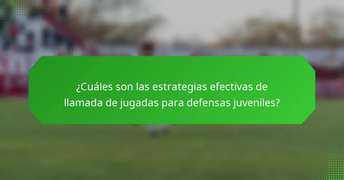 ¿Cuáles son las estrategias efectivas de llamada de jugadas para defensas juveniles?