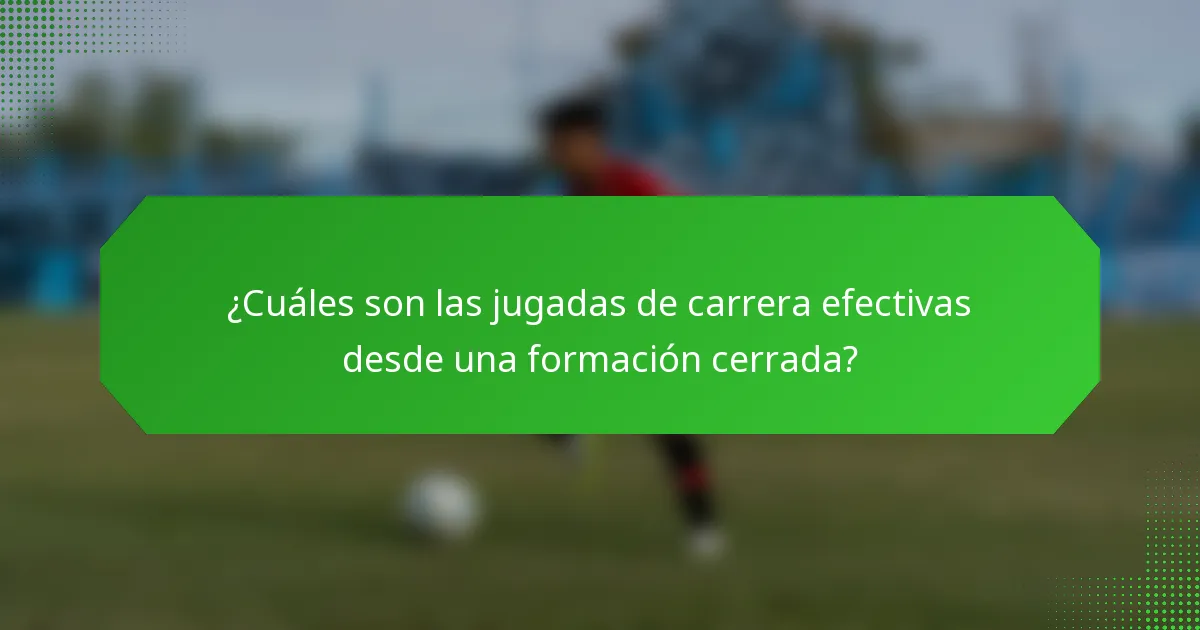 ¿Cuáles son las jugadas de carrera efectivas desde una formación cerrada?