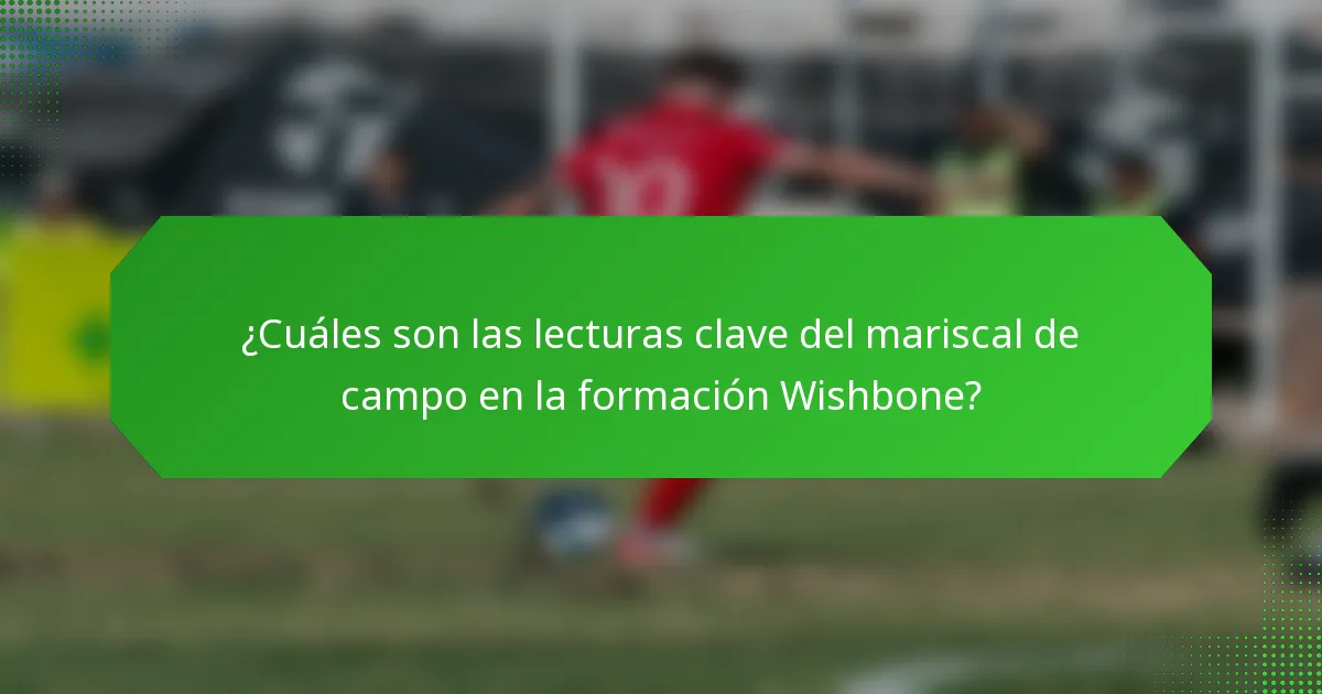 ¿Cuáles son las lecturas clave del mariscal de campo en la formación Wishbone?
