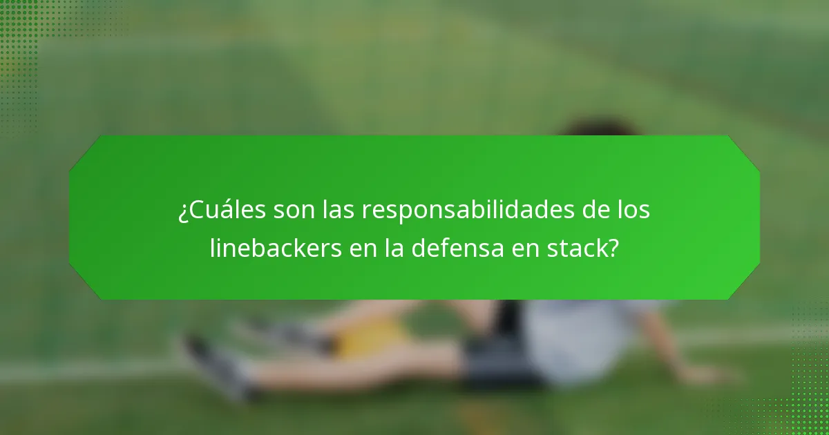 ¿Cuáles son las responsabilidades de los linebackers en la defensa en stack?