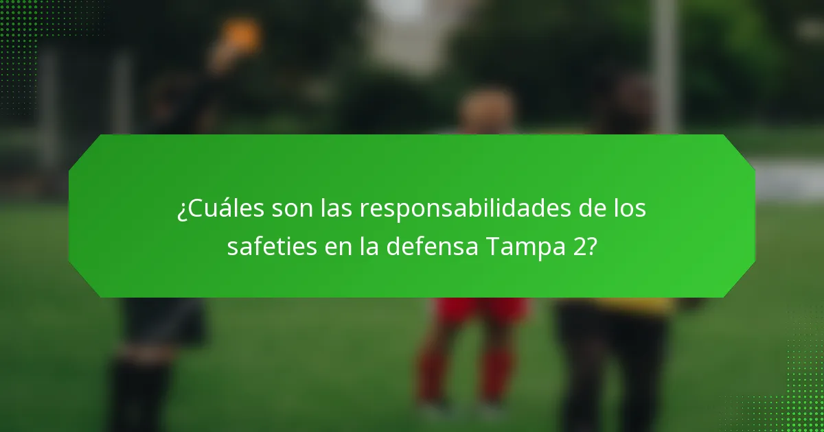 ¿Cuáles son las responsabilidades de los safeties en la defensa Tampa 2?