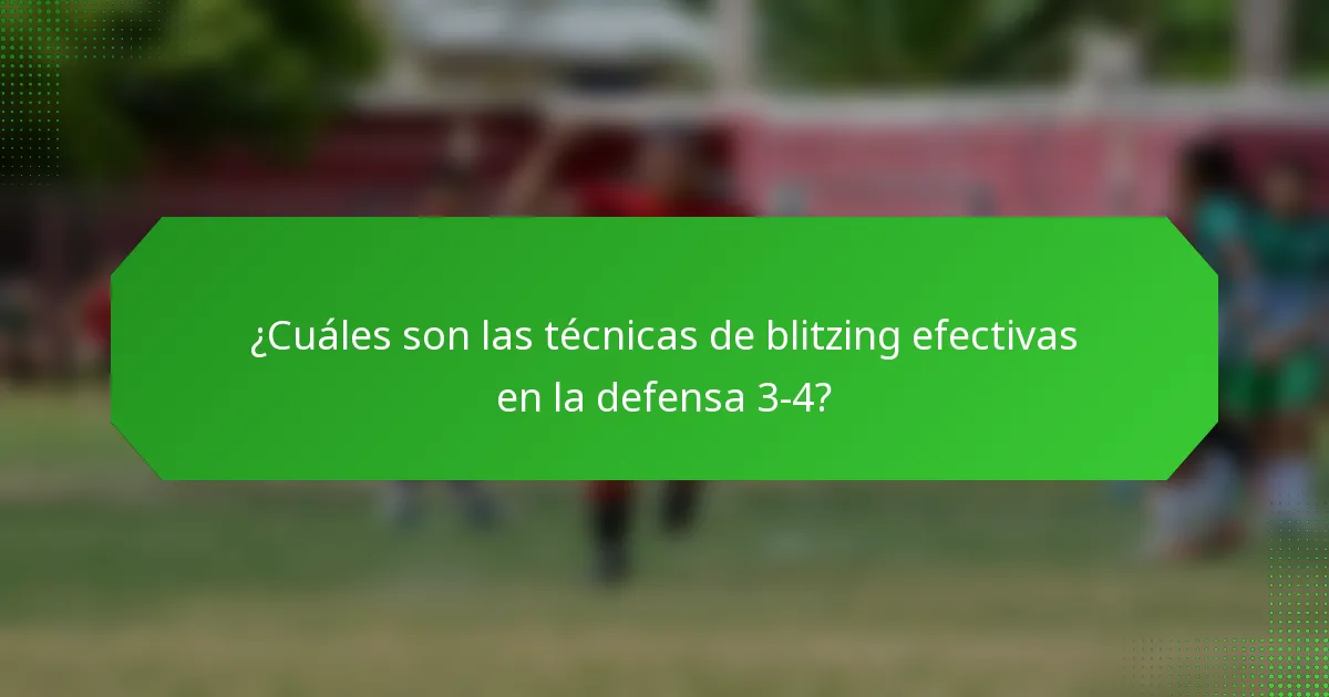 ¿Cuáles son las técnicas de blitzing efectivas en la defensa 3-4?