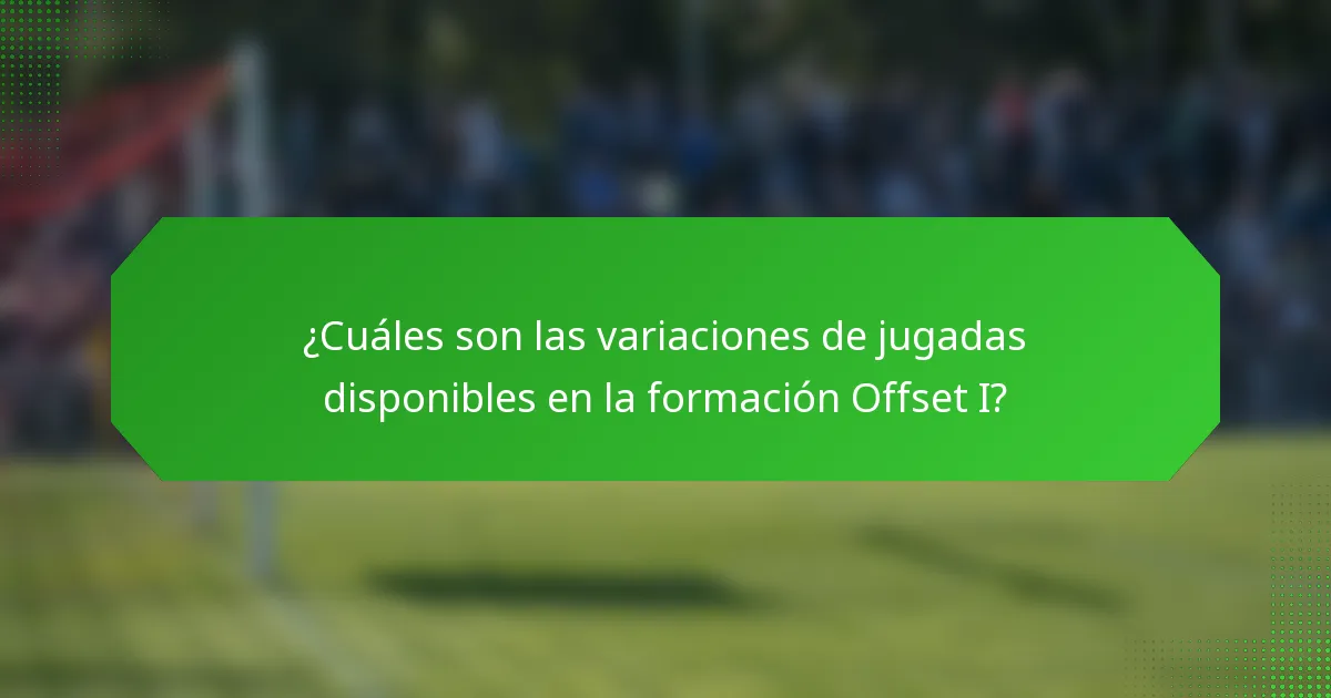 ¿Cuáles son las variaciones de jugadas disponibles en la formación Offset I?
