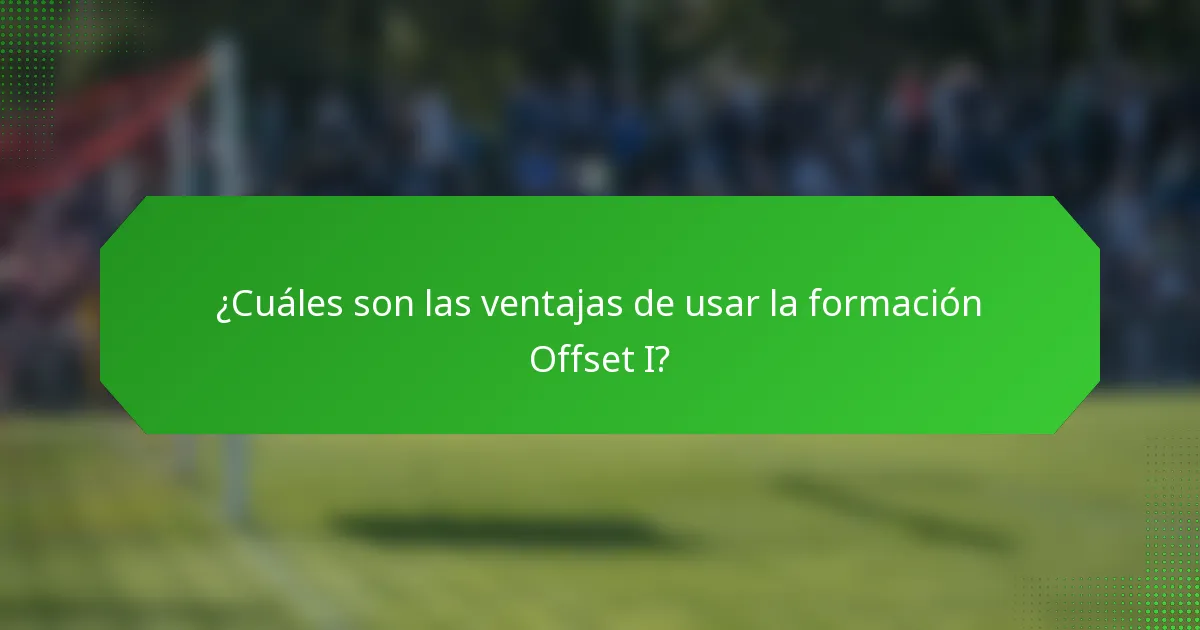 ¿Cuáles son las ventajas de usar la formación Offset I?