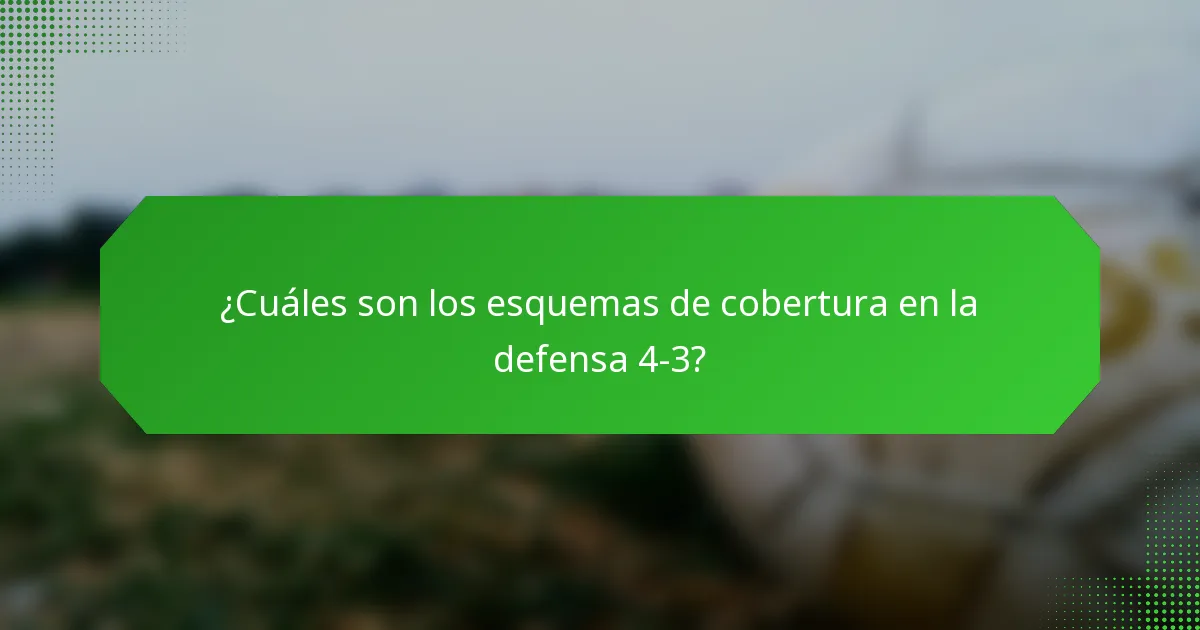 ¿Cuáles son los esquemas de cobertura en la defensa 4-3?