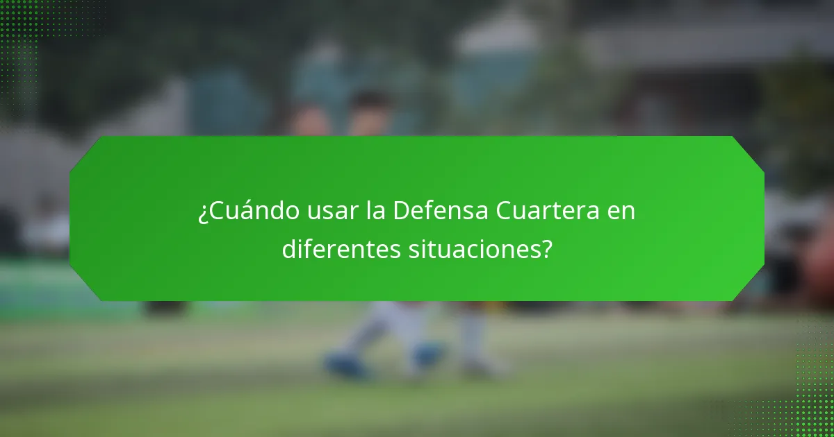 ¿Cuándo usar la Defensa Cuartera en diferentes situaciones?