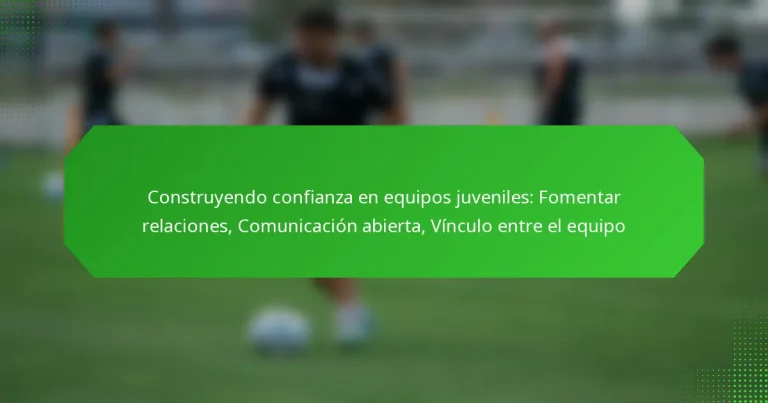 Construyendo confianza en equipos juveniles: Fomentar relaciones, Comunicación abierta, Vínculo entre el equipo