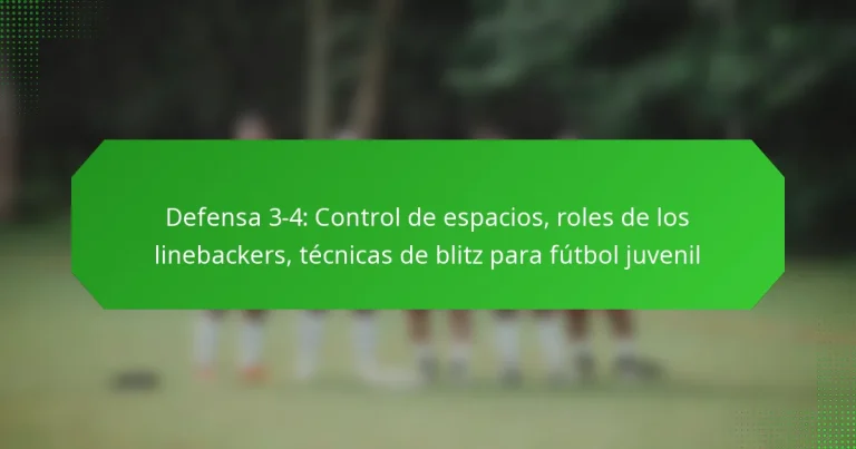 Defensa 3-4: Control de espacios, roles de los linebackers, técnicas de blitz para fútbol juvenil