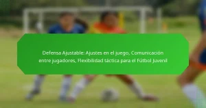 Defensa Ajustable: Ajustes en el juego, Comunicación entre jugadores, Flexibilidad táctica para el Fútbol Juvenil