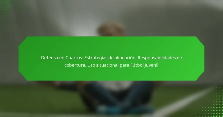 Defensa en Cuartos: Estrategias de alineación, Responsabilidades de cobertura, Uso situacional para Fútbol Juvenil