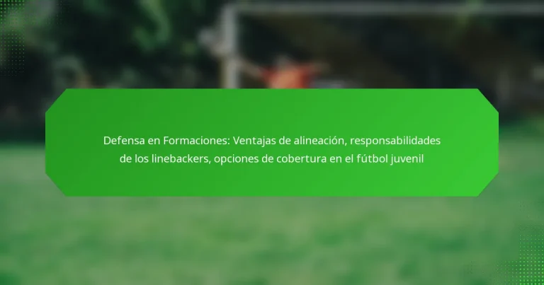 Defensa en Formaciones: Ventajas de alineación, responsabilidades de los linebackers, opciones de cobertura en el fútbol juvenil