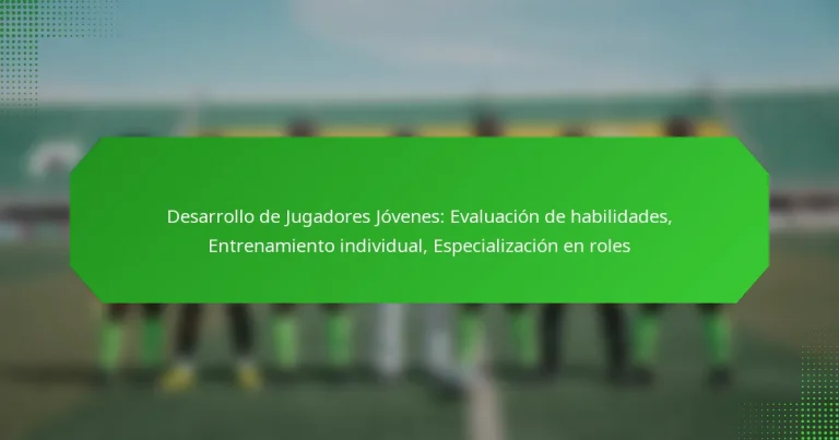 Desarrollo de Jugadores Jóvenes: Evaluación de habilidades, Entrenamiento individual, Especialización en roles