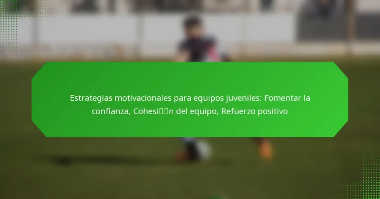 Estrategias motivacionales para equipos juveniles: Fomentar la confianza, Cohesión del equipo, Refuerzo positivo