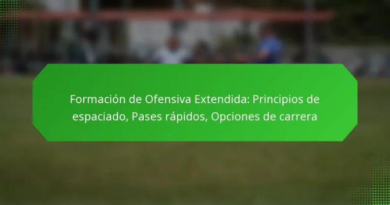 Formación de Ofensiva Extendida: Principios de espaciado, Pases rápidos, Opciones de carrera