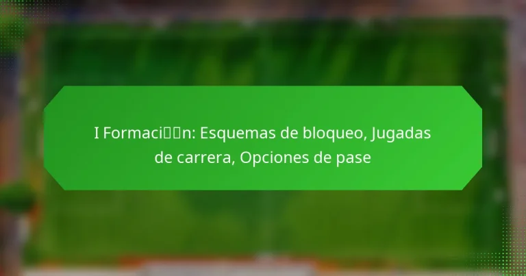 I Formación: Esquemas de bloqueo, Jugadas de carrera, Opciones de pase
