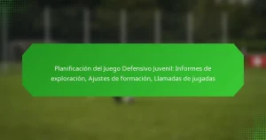 Planificación del Juego Defensivo Juvenil: Informes de exploración, Ajustes de formación, Llamadas de jugadas