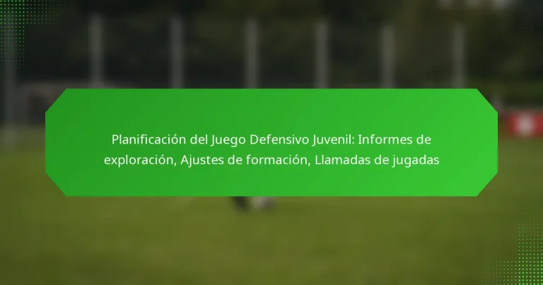 Planificación del Juego Defensivo Juvenil: Informes de exploración, Ajustes de formación, Llamadas de jugadas