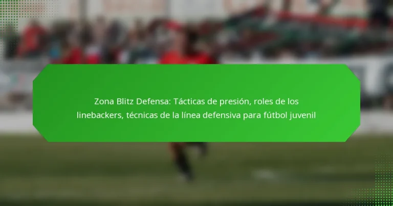 Zona Blitz Defensa: Tácticas de presión, roles de los linebackers, técnicas de la línea defensiva para fútbol juvenil