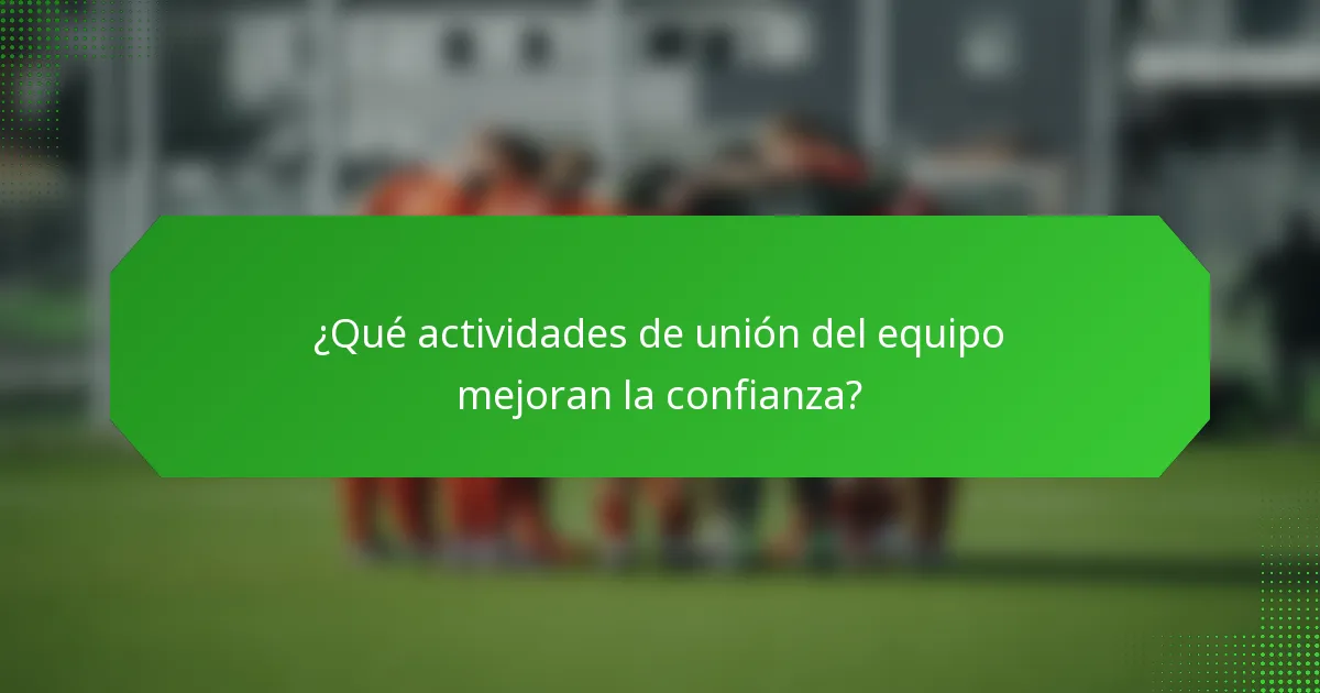 ¿Qué actividades de unión del equipo mejoran la confianza?