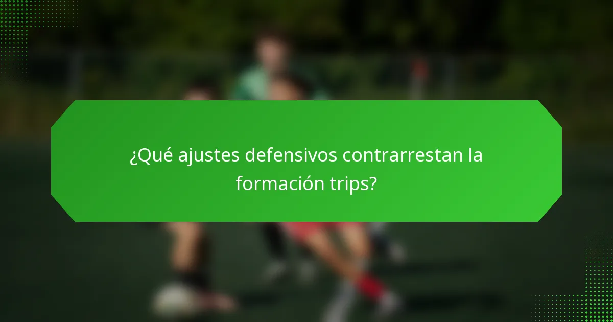 ¿Qué ajustes defensivos contrarrestan la formación trips?