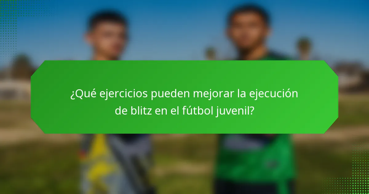 ¿Qué ejercicios pueden mejorar la ejecución de blitz en el fútbol juvenil?
