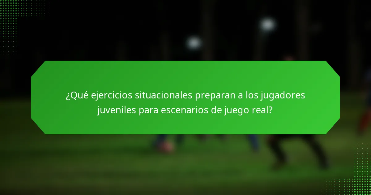 ¿Qué ejercicios situacionales preparan a los jugadores juveniles para escenarios de juego real?