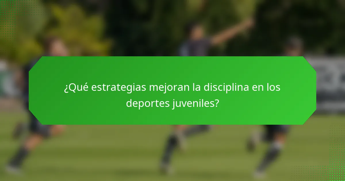 ¿Qué estrategias mejoran la disciplina en los deportes juveniles?