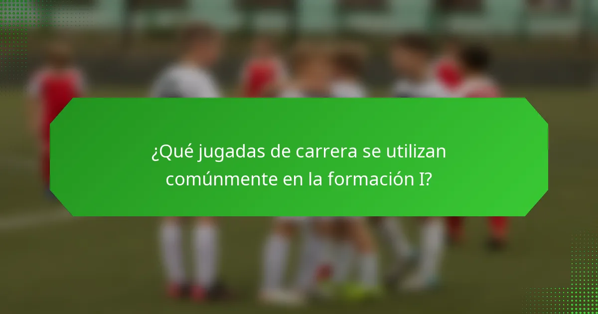 ¿Qué jugadas de carrera se utilizan comúnmente en la formación I?