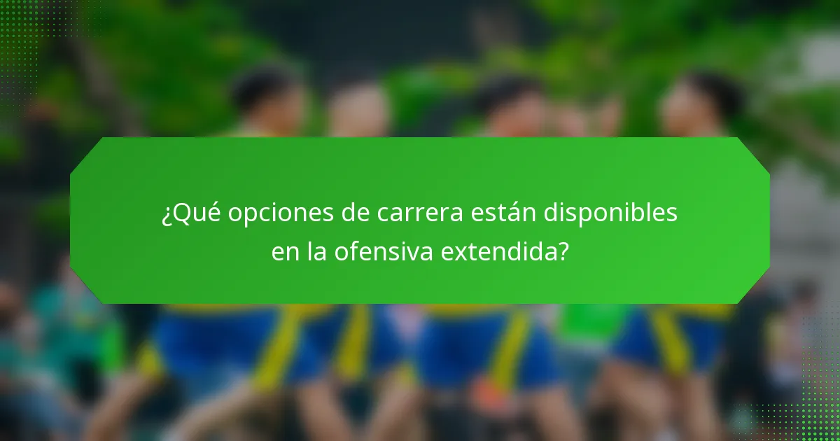 ¿Qué opciones de carrera están disponibles en la ofensiva extendida?
