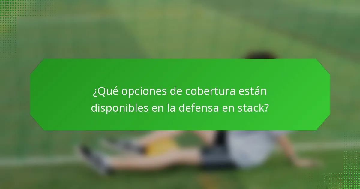 ¿Qué opciones de cobertura están disponibles en la defensa en stack?