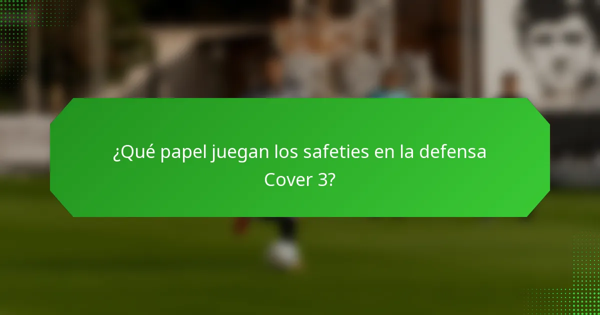 ¿Qué papel juegan los safeties en la defensa Cover 3?