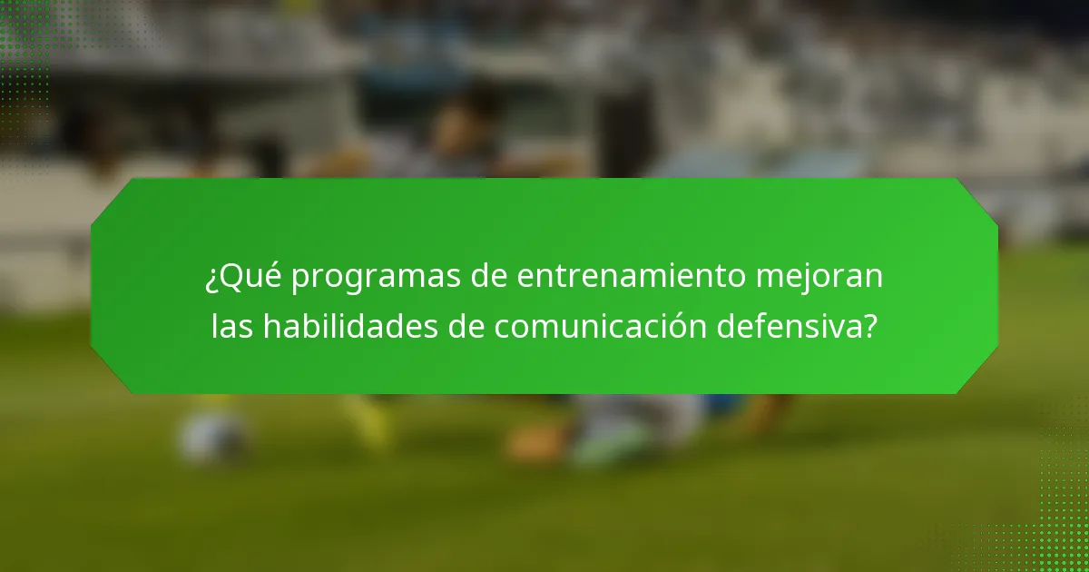 ¿Qué programas de entrenamiento mejoran las habilidades de comunicación defensiva?