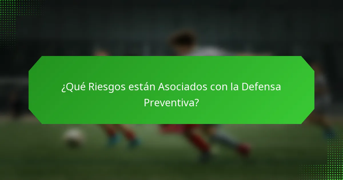 ¿Qué Riesgos están Asociados con la Defensa Preventiva?