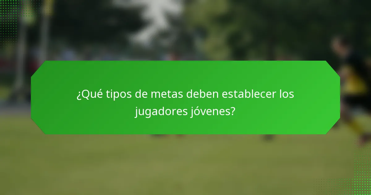 ¿Qué tipos de metas deben establecer los jugadores jóvenes?